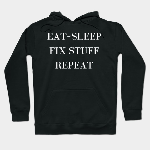 Eat Sleep Fix Stuff Repeat Hoodie by Word and Saying
